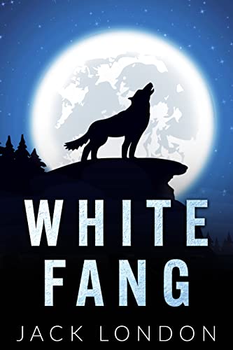 White Fang: The Original Classic by Jack London - Unabridged and Annotated