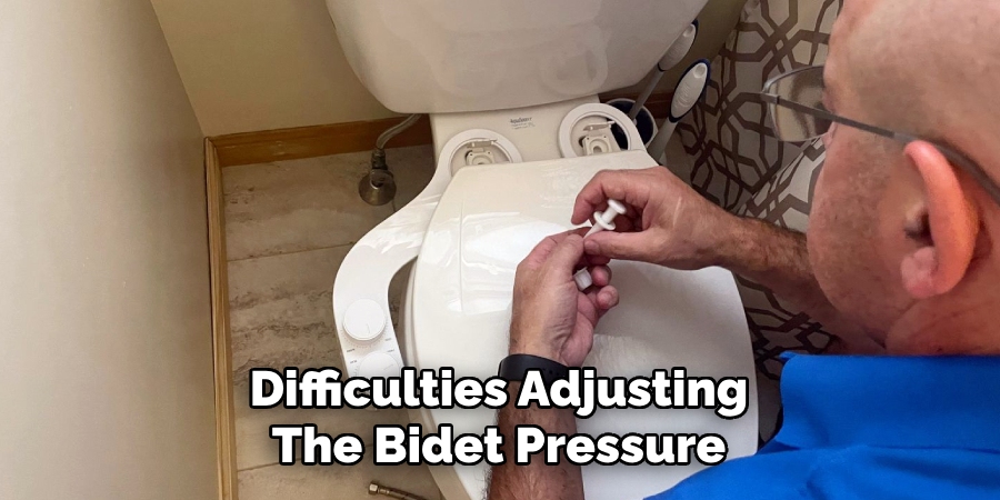 Difficulties Adjusting
The Bidet Pressure