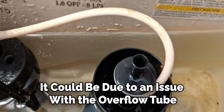 It Could Be Due to an Issue
With the Overflow Tube