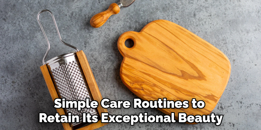 Simple Care Routines to
Retain Its Exceptional Beauty