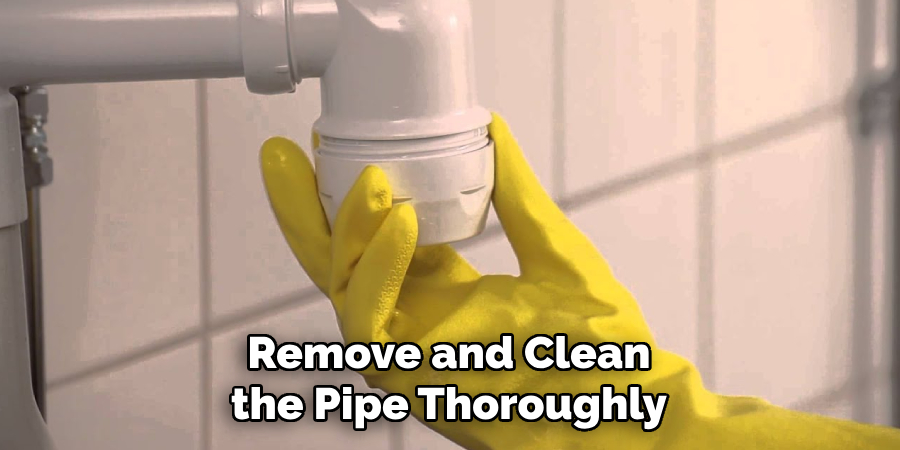Remove and Clean the Pipe Thoroughly