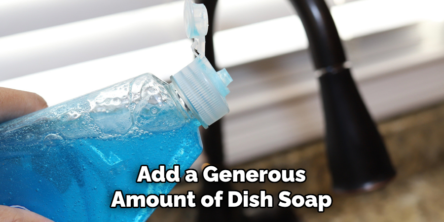 Add a Generous Amount of Dish Soap