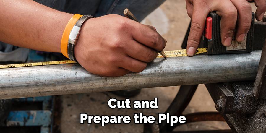 Cut and
Prepare the Pipe