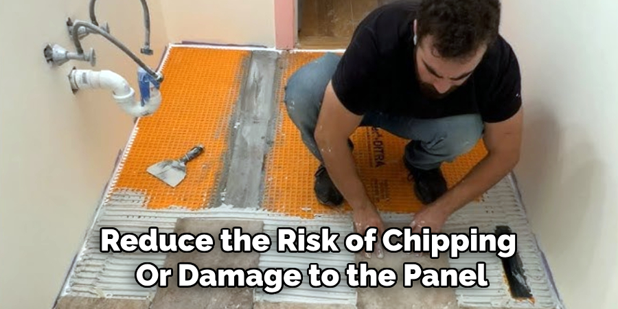 Reduce the Risk of Chipping
Or Damage to the Panel.