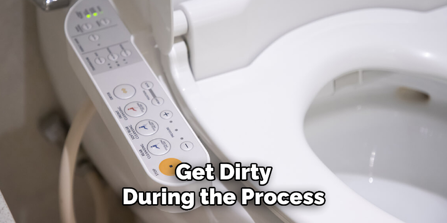 Get Dirty
During the Process
