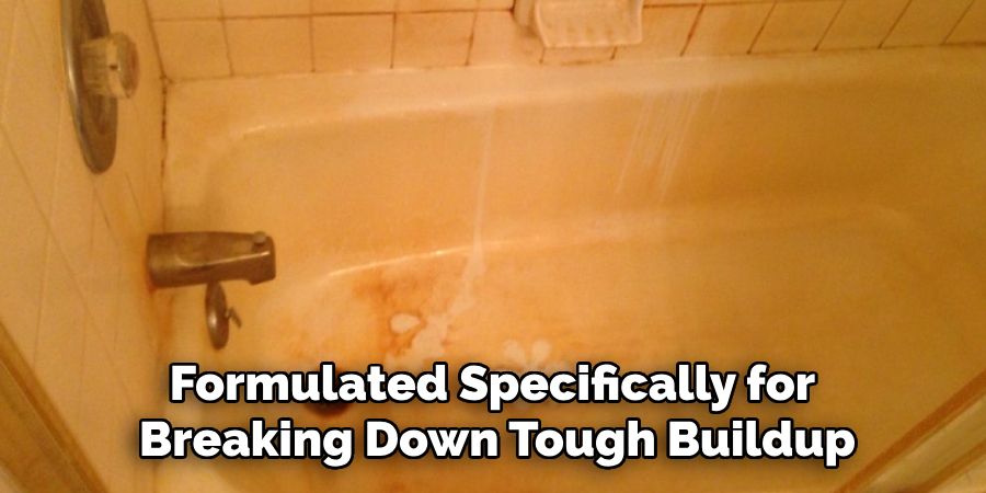 Formulated Specifically for
Breaking Down Tough Buildup