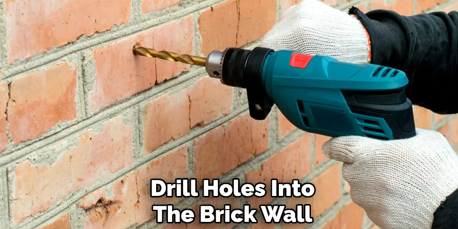 Drill Holes Into
The Brick Wall