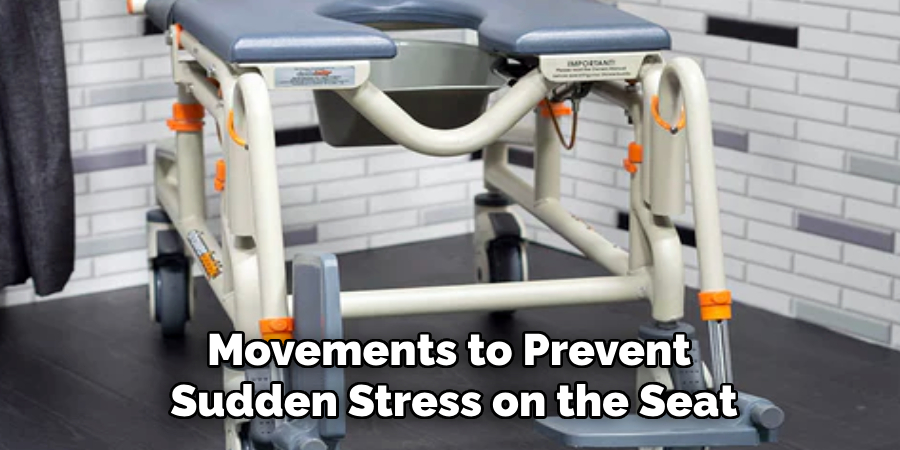 Movements to Prevent
Sudden Stress on the Seat