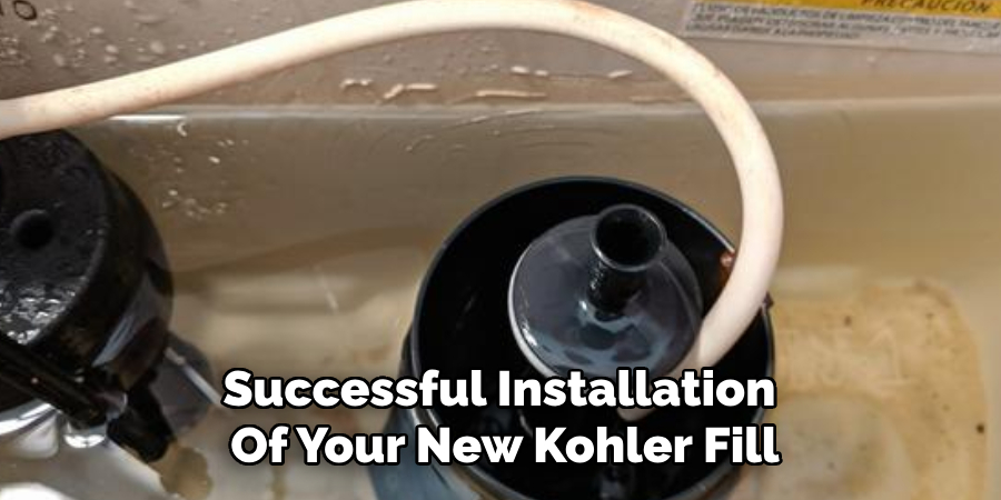 Successful Installation
Of Your New Kohler Fill