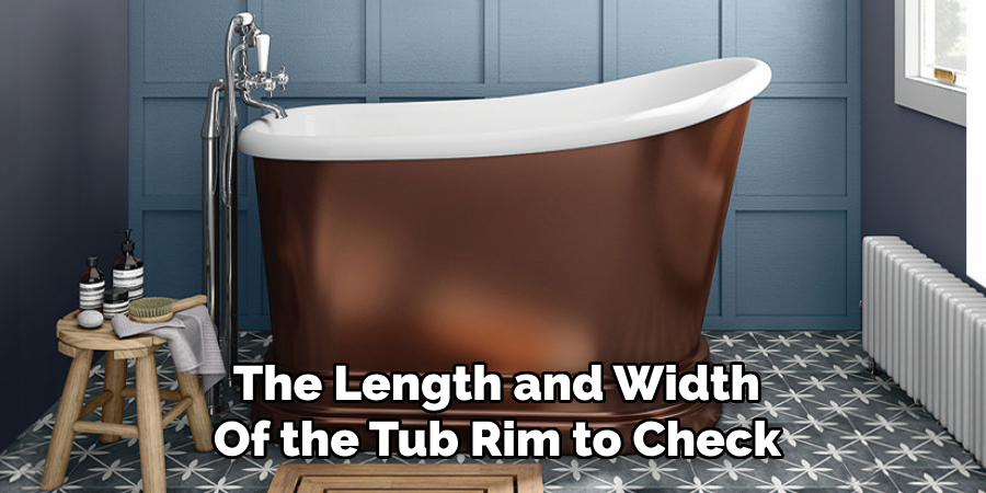 The Length and Width
Of the Tub Rim to Check