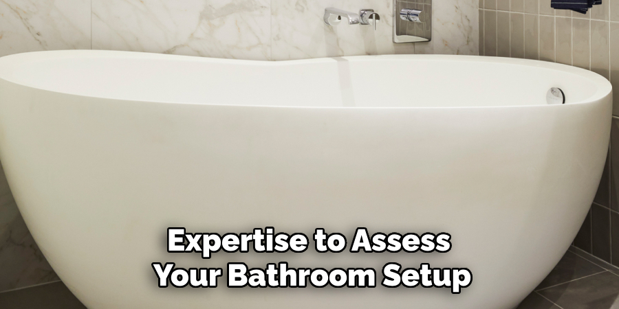 Expertise to Assess
Your Bathroom Setup