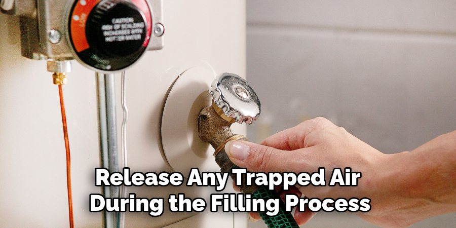 Release Any Trapped Air
During the Filling Process