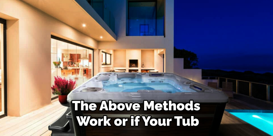 The Above Methods Work or if Your Tub