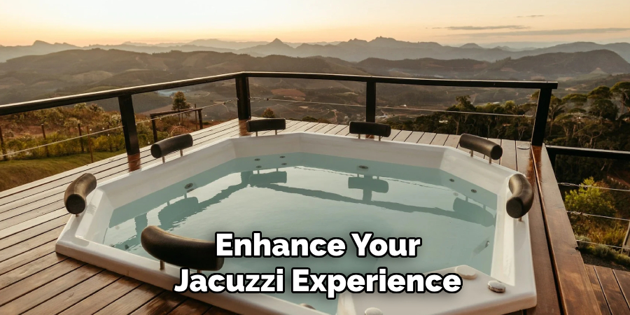 Enhance Your
Jacuzzi Experience