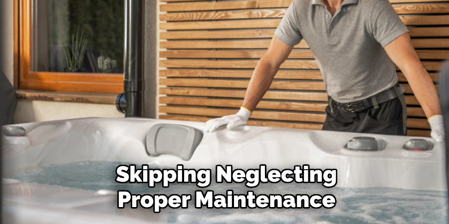Skipping Neglecting
Proper Maintenance