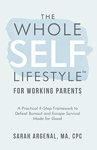 The Whole SELF Lifestyle for Working Parents: A Practical 4-Step Framework to Defeat Burnout and Escape Survival Mode for Good
